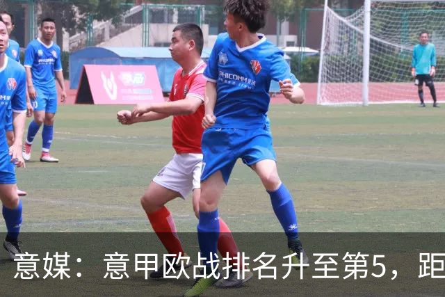 意媒：意甲欧战排名升至第5，距排在第二的西甲仅0.393分
