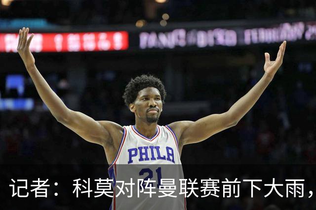记者：科莫对阵曼联赛前下大雨，开球前后可能伴有闪电